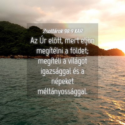 Picture 04 - Zsoltárok 98:9 KAR - Az Úr elõtt, mert eljön megítélni a földet; - Bible Verse Picture