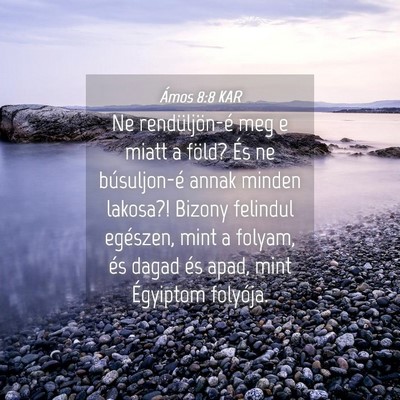 Picture 04 - Ámos 8:8 KAR - Ne rendüljön-é meg e miatt a föld? És ne - Bible Verse Picture