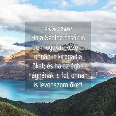 Picture 04 - Ámos 9:2 KAR - Ha a Seolba ássák is be magokat, kezem onnan is - Bible Verse Picture