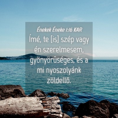 Picture 04 - Énekek Éneke 1:16 KAR - Ímé, te [is] szép vagy én szerelmesem, - Bible Verse Picture