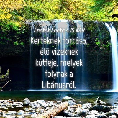Picture 04 - Énekek Éneke 4:15 KAR - Kerteknek forrása, élõ vizeknek kútfeje, - Bible Verse Picture