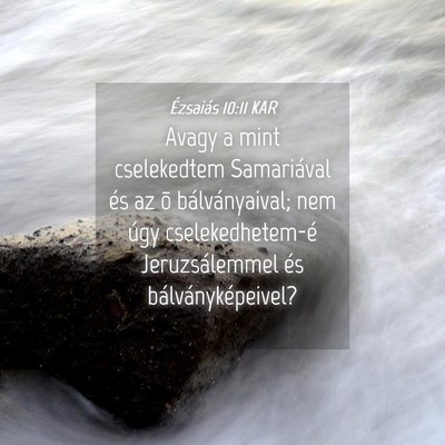 Picture 04 - Ézsaiás 10:11 KAR - Avagy a mint cselekedtem Samariával és az õ - Bible Verse Picture