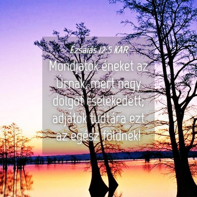 Picture 04 - Ézsaiás 12:5 KAR - Mondjatok éneket az Úrnak, mert nagy dolgot - Bible Verse Picture