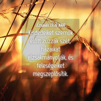 Picture 04 - Ézsaiás 13:16 KAR - Kisdedeiket szemök elõtt zúzzák szét, - Bible Verse Picture