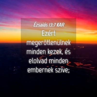 Picture 04 - Ézsaiás 13:7 KAR - Ezért megerõtlenülnek minden kezek, és - Bible Verse Picture