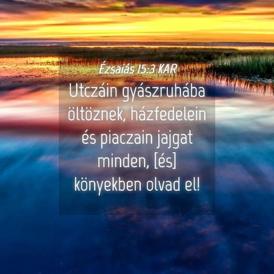Picture 04 - Ézsaiás 15:3 KAR - Utczáin gyászruhába öltöznek, házfedelein - Bible Verse Picture
