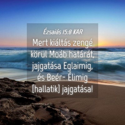 Picture 04 - Ézsaiás 15:8 KAR - Mert kiáltás zengé körül Moáb határát, - Bible Verse Picture