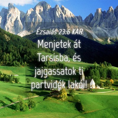 Picture 04 - Ézsaiás 23:6 KAR - Menjetek át Tarsisba, és jajgassatok ti - Bible Verse Picture