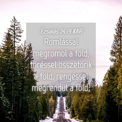 Picture 04 - Ézsaiás 24:19 KAR - Romlással megromol a föld, töréssel - Bible Verse Picture
