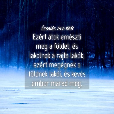 Picture 04 - Ézsaiás 24:6 KAR - Ezért átok emészti meg a földet, és lakolnak - Bible Verse Picture