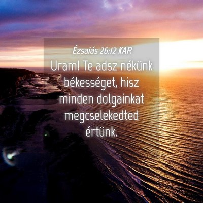 Picture 04 - Ézsaiás 26:12 KAR - Uram! Te adsz nékünk békességet, hisz minden - Bible Verse Picture