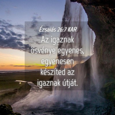 Picture 04 - Ézsaiás 26:7 KAR - Az igaznak ösvénye egyenes, egyenesen - Bible Verse Picture