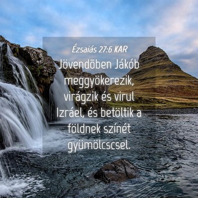 Picture 04 - Ézsaiás 27:6 KAR - Jövendõben Jákób meggyökerezik, virágzik - Bible Verse Picture