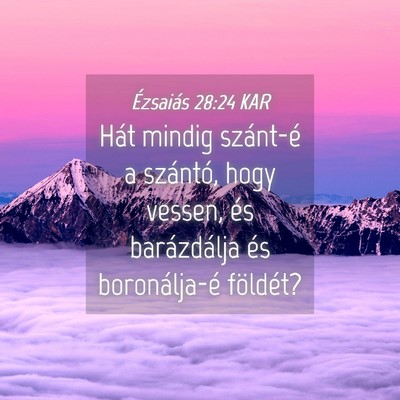 Picture 04 - Ézsaiás 28:24 KAR - Hát mindig szánt-é a szántó, hogy vessen, - Bible Verse Picture