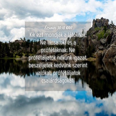 Picture 04 - Ézsaiás 30:10 KAR - Kik ezt mondják a látóknak: Ne lássatok; és - Bible Verse Picture