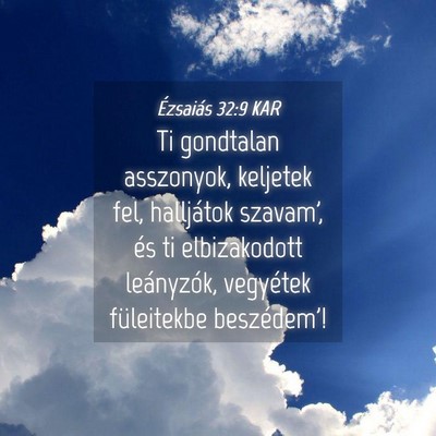 Picture 04 - Ézsaiás 32:9 KAR - Ti gondtalan asszonyok, keljetek fel, halljátok - Bible Verse Picture