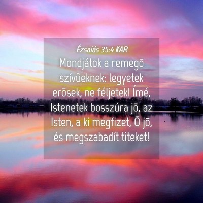 Picture 04 - Ézsaiás 35:4 KAR - Mondjátok a remegõ szívûeknek: legyetek - Bible Verse Picture