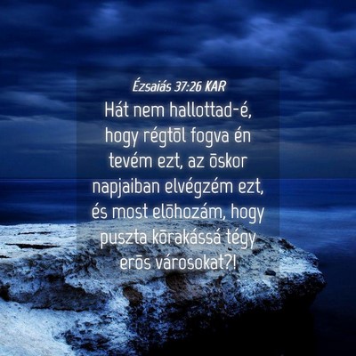 Picture 04 - Ézsaiás 37:26 KAR - Hát nem hallottad-é, hogy régtõl fogva én - Bible Verse Picture