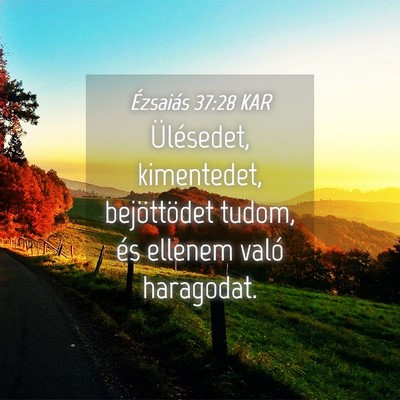 Picture 04 - Ézsaiás 37:28 KAR - Ülésedet, kimentedet, bejöttödet tudom, és - Bible Verse Picture