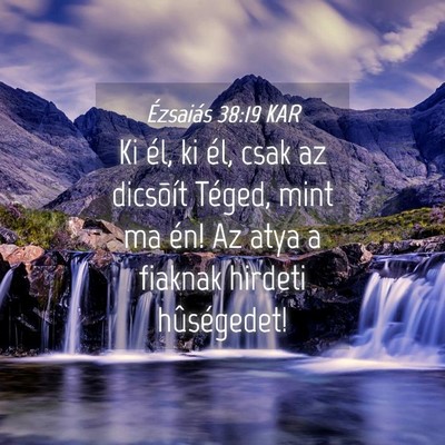 Picture 04 - Ézsaiás 38:19 KAR - Ki él, ki él, csak az dicsõít Téged, mint ma - Bible Verse Picture