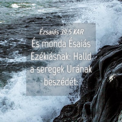 Picture 04 - Ézsaiás 39:5 KAR - És monda Ésaiás Ezékiásnak: Halld a seregek - Bible Verse Picture