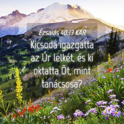 Picture 04 - Ézsaiás 40:13 KAR - Kicsoda igazgatta az Úr lelkét, és ki oktatta - Bible Verse Picture