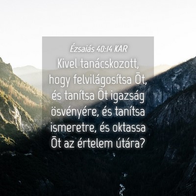 Picture 04 - Ézsaiás 40:14 KAR - Kivel tanácskozott, hogy felvilágosítsa Õt, - Bible Verse Picture