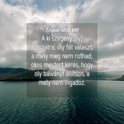 Picture 04 - Ézsaiás 40:20 KAR - A ki szegény [ily] áldozatra, oly fát - Bible Verse Picture