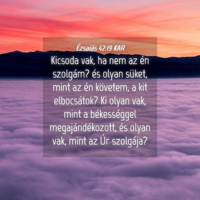 Picture 04 - Ézsaiás 42:19 KAR - Kicsoda vak, ha nem az én szolgám? és olyan - Bible Verse Picture