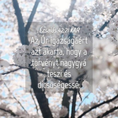 Picture 04 - Ézsaiás 42:21 KAR - Az Úr igazságáért azt akarta, hogy a - Bible Verse Picture