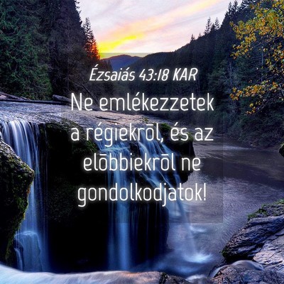 Picture 04 - Ézsaiás 43:18 KAR - Ne emlékezzetek a régiekrõl, és az - Bible Verse Picture