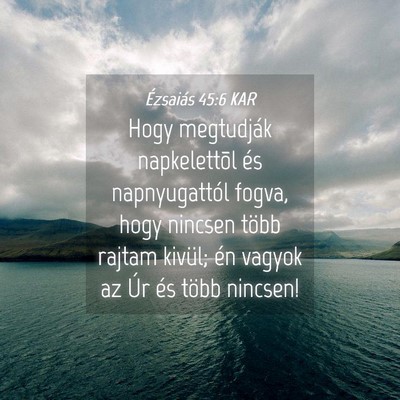 Picture 04 - Ézsaiás 45:6 KAR - Hogy megtudják napkelettõl és napnyugattól - Bible Verse Picture