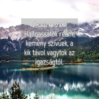 Picture 04 - Ézsaiás 46:12 KAR - Hallgassatok reám, kemény szívûek, a kik - Bible Verse Picture