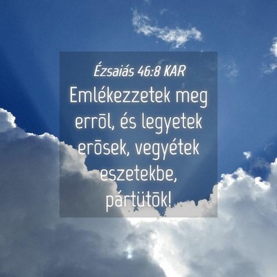 Picture 04 - Ézsaiás 46:8 KAR - Emlékezzetek meg errõl, és legyetek erõsek, - Bible Verse Picture