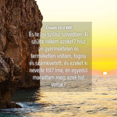 Picture 04 - Ézsaiás 49:21 KAR - És te így szólsz szívedben: Ki szûlte nékem - Bible Verse Picture