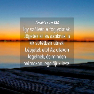 Picture 04 - Ézsaiás 49:9 KAR - Így szólván a foglyoknak: Jõjjetek ki! és - Bible Verse Picture