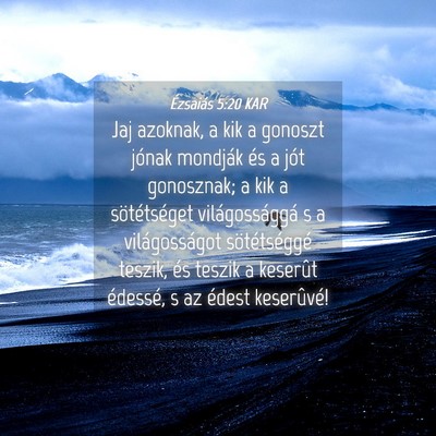 Picture 04 - Ézsaiás 5:20 KAR - Jaj azoknak, a kik a gonoszt jónak mondják és - Bible Verse Picture