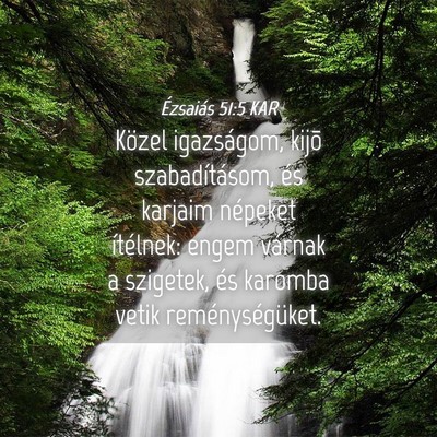 Picture 04 - Ézsaiás 51:5 KAR - Közel igazságom, kijõ szabadításom, és - Bible Verse Picture