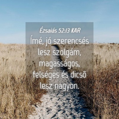 Picture 04 - Ézsaiás 52:13 KAR - Ímé, jó szerencsés lesz szolgám, - Bible Verse Picture