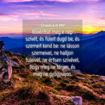 Picture 04 - Ézsaiás 6:10 KAR - Kövérítsd meg e nép szívét, és füleit - Bible Verse Picture