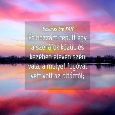 Picture 04 - Ézsaiás 6:6 KAR - És hozzám repült egy a szeráfok közül, és - Bible Verse Picture