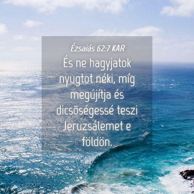 Picture 04 - Ézsaiás 62:7 KAR - És ne hagyjatok nyugtot néki, míg megújítja - Bible Verse Picture