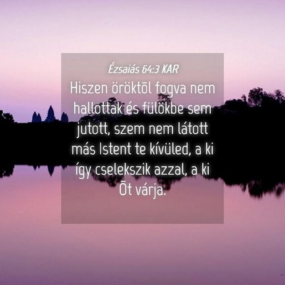 Picture 04 - Ézsaiás 64:3 KAR - Hiszen öröktõl fogva nem hallottak és - Bible Verse Picture