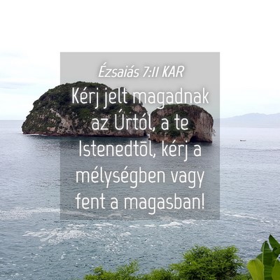 Picture 04 - Ézsaiás 7:11 KAR - Kérj jelt magadnak az Úrtól, a te Istenedtõl, - Bible Verse Picture