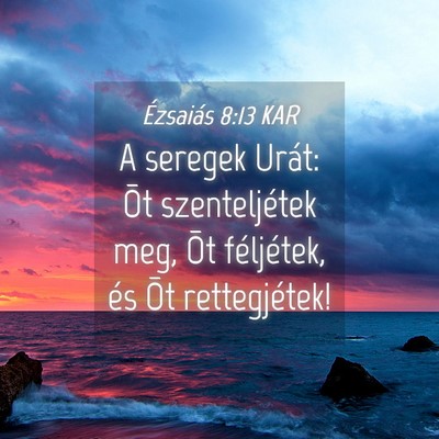 Picture 04 - Ézsaiás 8:13 KAR - A seregek Urát: Õt szenteljétek meg, Õt - Bible Verse Picture