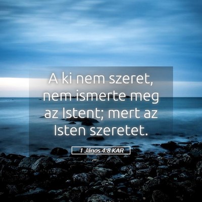 Picture 05 - 1 János 4:8 KAR - A ki nem szeret, nem ismerte meg az Istent; mert - Bible Verse Picture