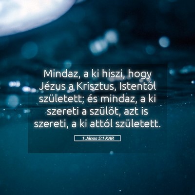 Picture 05 - 1 János 5:1 KAR - Mindaz, a ki hiszi, hogy Jézus a Krisztus, - Bible Verse Picture