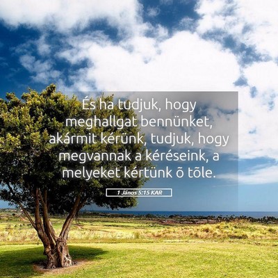 Picture 05 - 1 János 5:15 KAR - És ha tudjuk, hogy meghallgat bennünket, - Bible Verse Picture