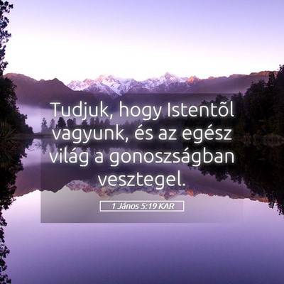 Picture 05 - 1 János 5:19 KAR - Tudjuk, hogy Istentõl vagyunk, és az egész - Bible Verse Picture