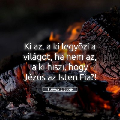Picture 05 - 1 János 5:5 KAR - Ki az, a ki legyõzi a világot, ha nem az, a ki - Bible Verse Picture